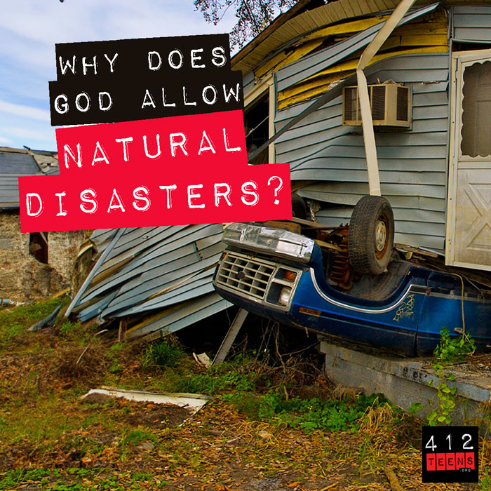 Why does god allow natural disasters 412teens